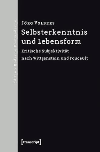 Selbsterkenntnis und Lebensform: Kritische Subjektivität nach Wittgenstein und Foucault (Edition Moderne Postmoderne)